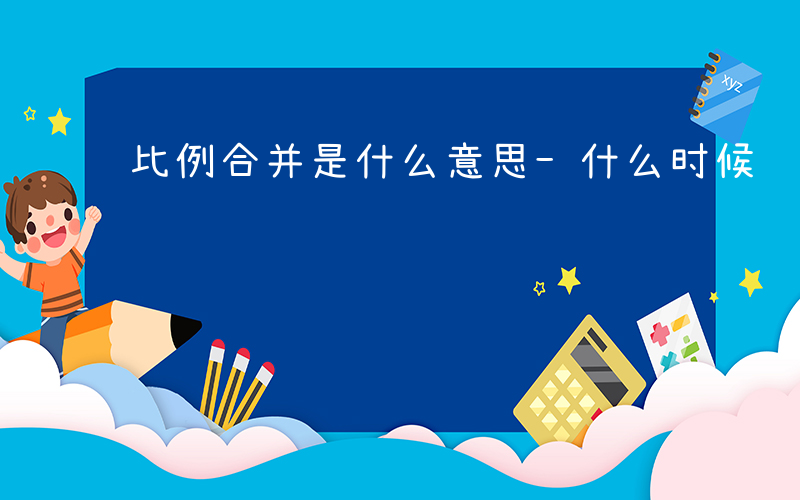 比例合并是什么意思-什么时候 比例合并